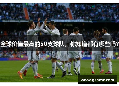 全球价值最高的50支球队，你知道都有哪些吗？